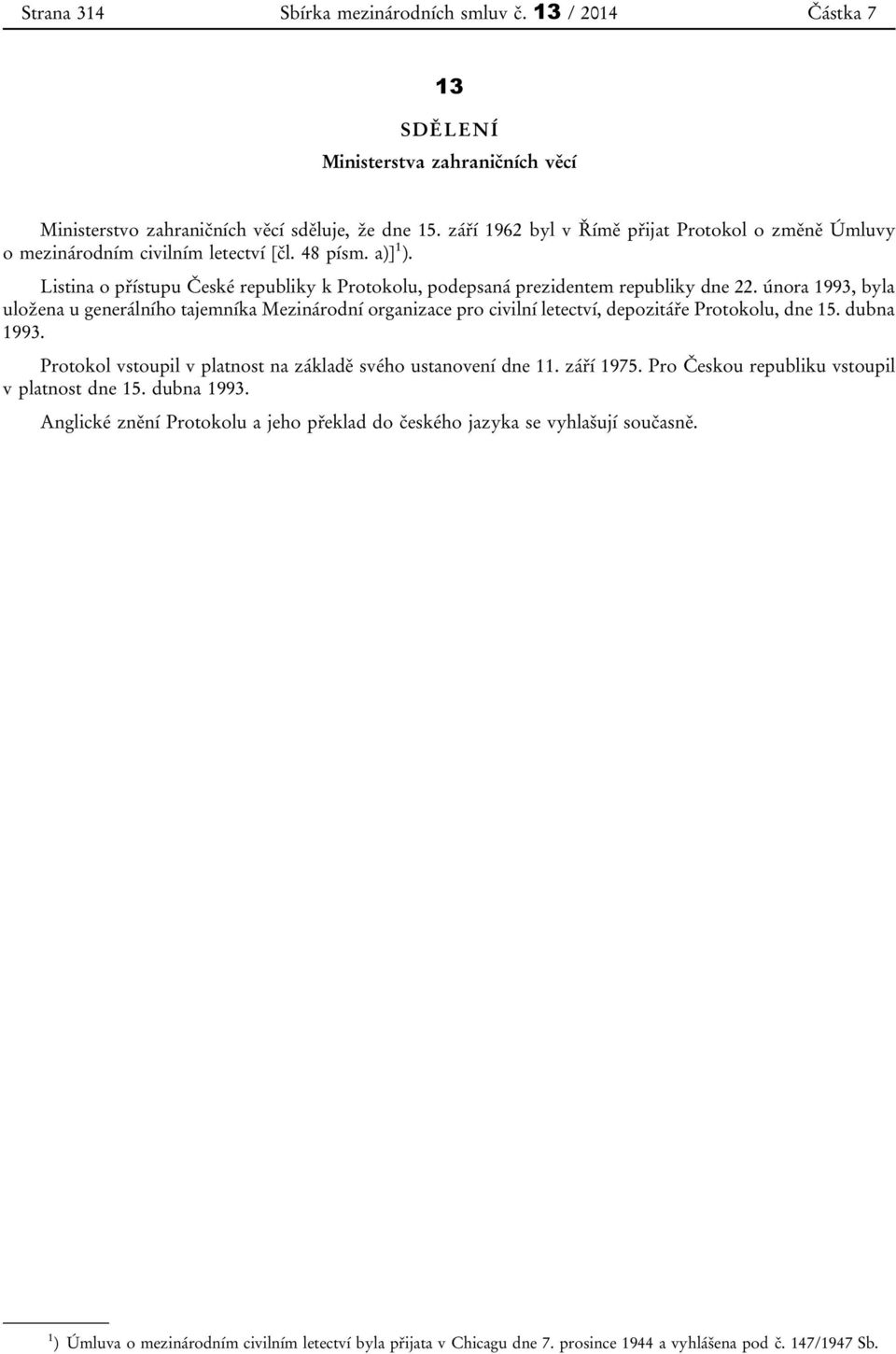 února 1993, byla uložena u generálního tajemníka Mezinárodní organizace pro civilní letectví, depozitáře Protokolu, dne 15. dubna 1993. Protokol vstoupil v platnost na základě svého ustanovení dne 11.