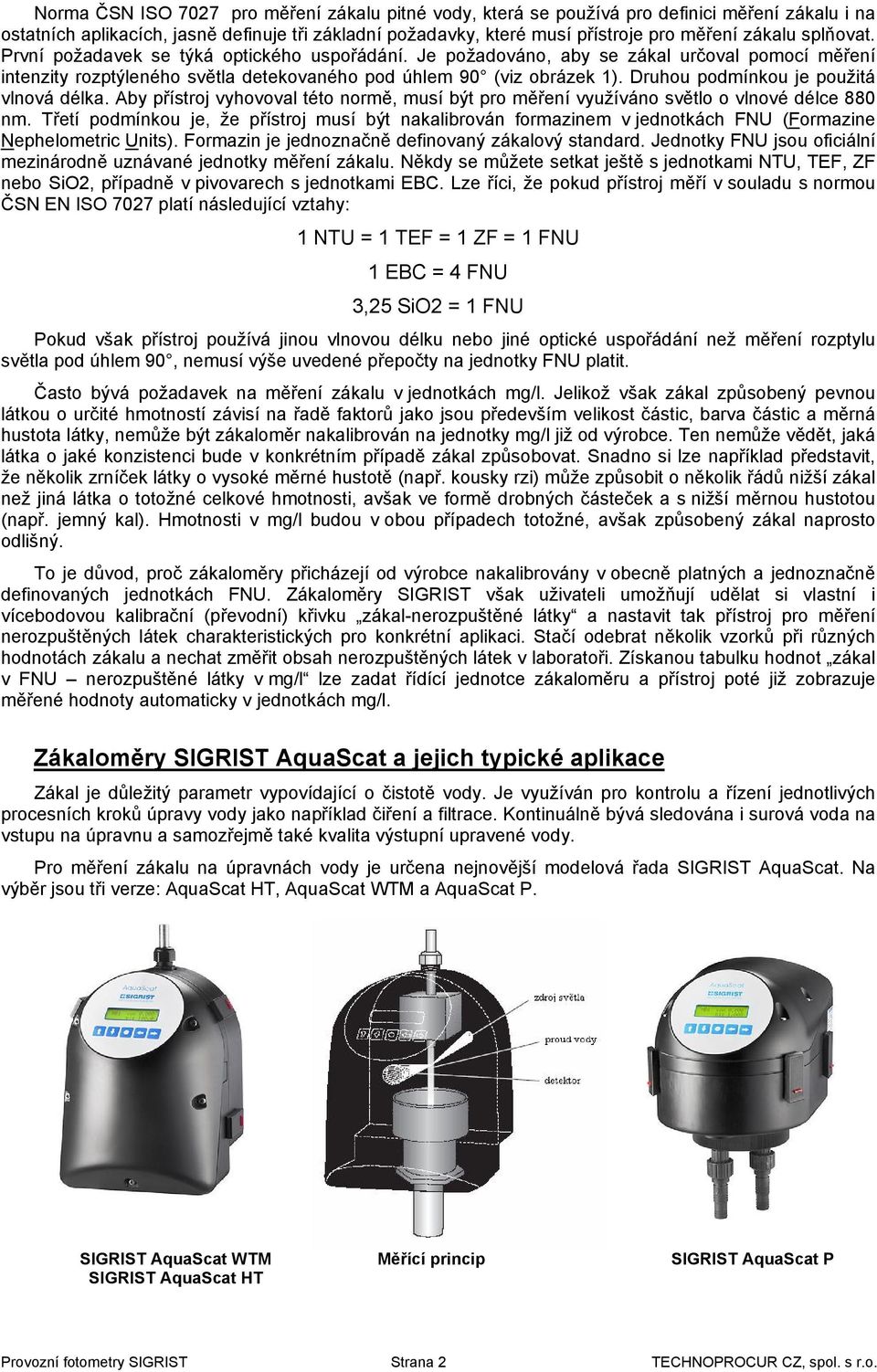 Druhou podmínkou je použitá vlnová délka. Aby přístroj vyhovoval této normě, musí být pro měření využíváno světlo o vlnové délce 880 nm.