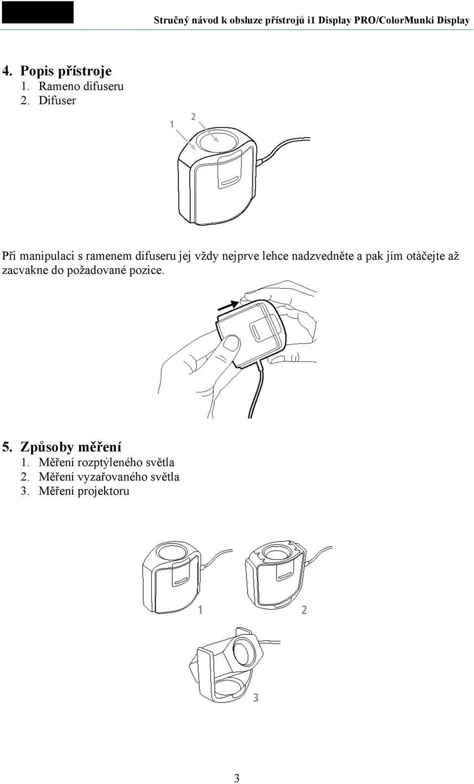 nadzvedněte a pak jím otáčejte až zacvakne do požadované pozice. 5.