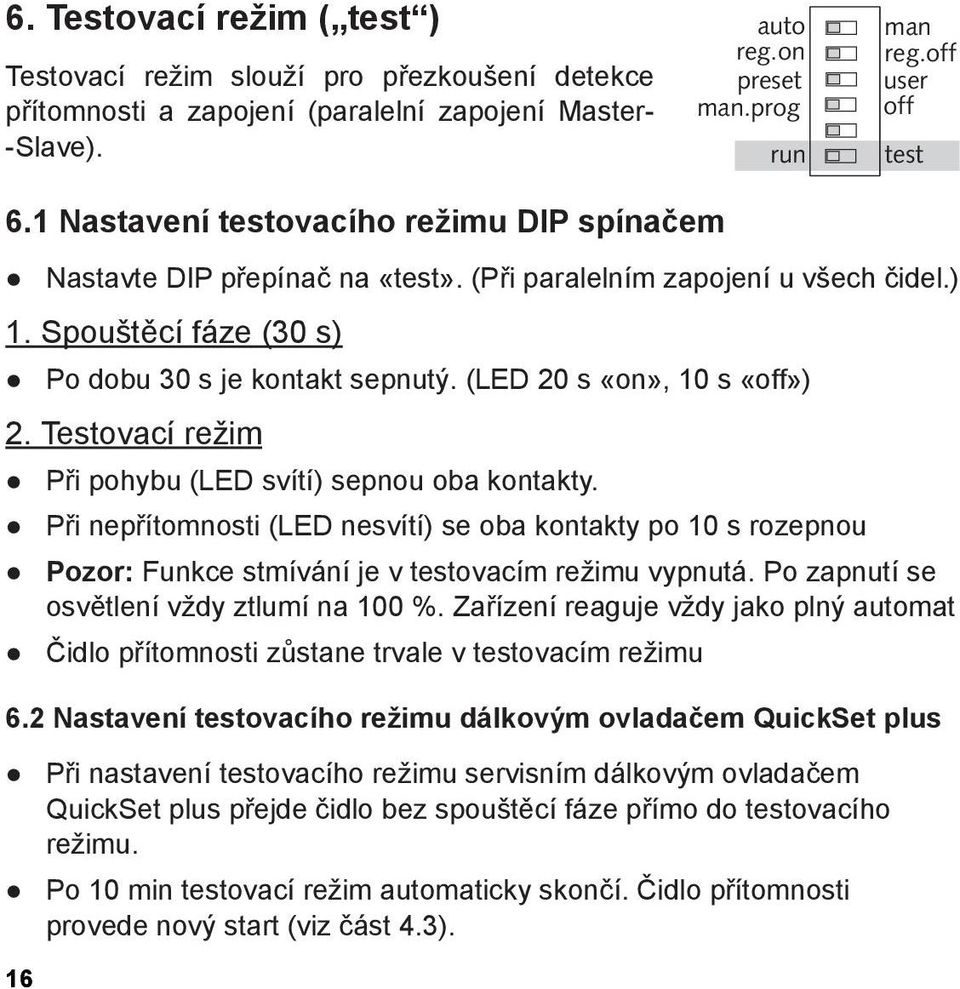 (LED 20 s «on», 10 s «off») 2. Testovací režim Při pohybu (LED svítí) sepnou oba kontakty.