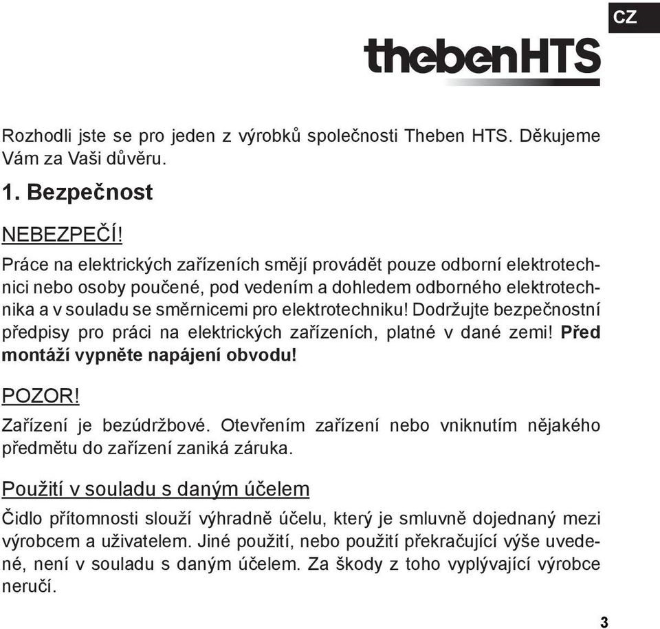 Dodržujte bezpečnostní předpisy pro práci na elektrických zařízeních, platné v dané zemi! Před montáží vypněte napájení obvodu! POZOR! Zařízení je bezúdržbové.