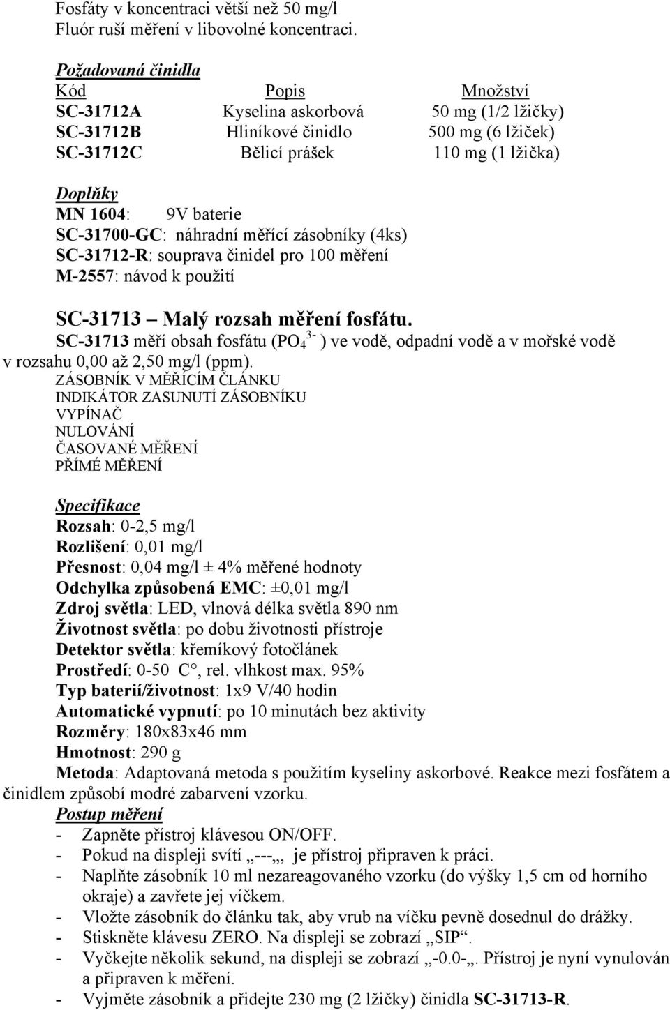 rozsah měření fosfátu. SC-31713 měří obsah fosfátu (PO 4 3- ) ve vodě, odpadní vodě a v mořské vodě v rozsahu 0,00 až 2,50 mg/l (ppm).