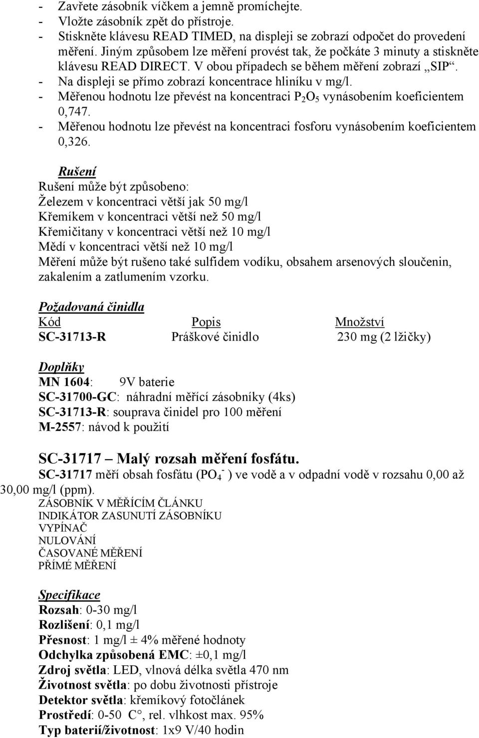 - Měřenou hodnotu lze převést na koncentraci P 2 O 5 vynásobením koeficientem 0,747. - Měřenou hodnotu lze převést na koncentraci fosforu vynásobením koeficientem 0,326.