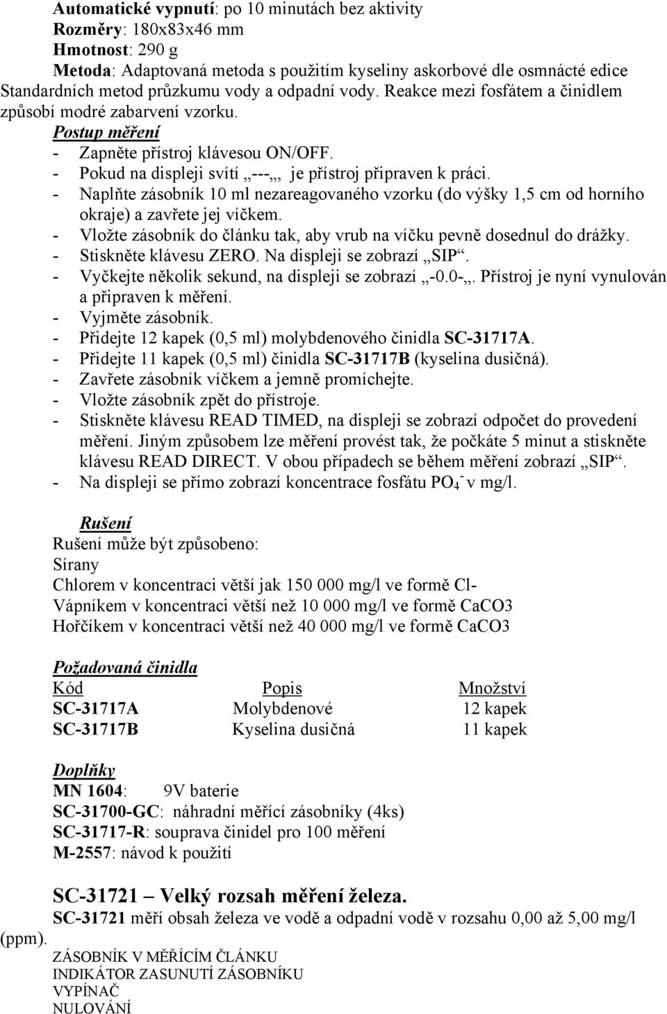 - Přidejte 11 kapek (0,5 ml) činidla SC-31717B (kyselina dusičná). - Zavřete zásobník víčkem a jemně promíchejte. - Stiskněte klávesu READ TIMED, na displeji se zobrazí odpočet do provedení měření.