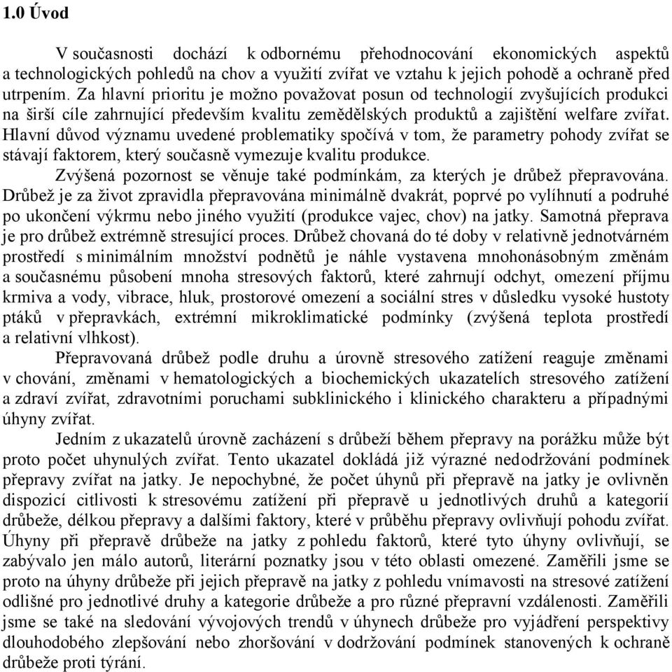 Hlavní důvod významu uvedené problematiky spočívá v tom, že parametry pohody zvířat se stávají faktorem, který současně vymezuje kvalitu produkce.