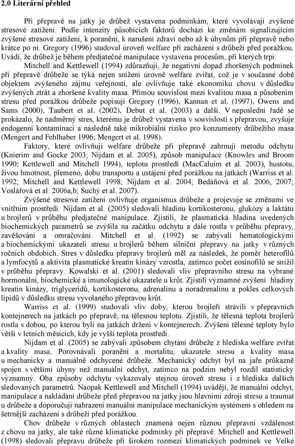 Gregory (1996) studoval úroveň welfare při zacházení s drůbeží před porážkou. Uvádí, že drůbež je během předjatečné manipulace vystavena procesům, při kterých trpí.