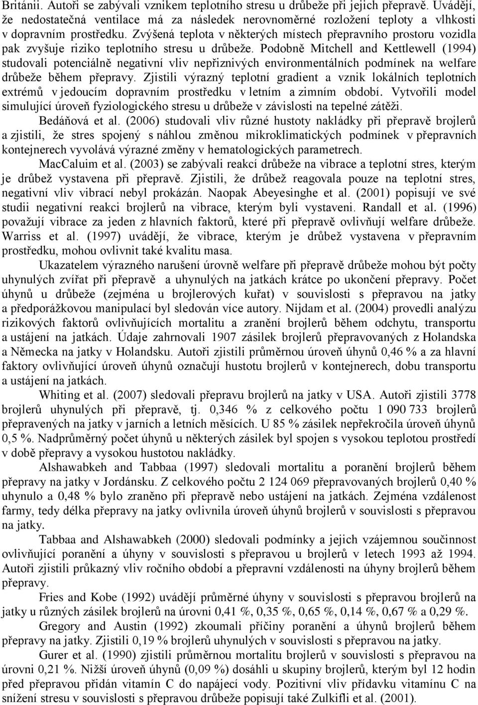 Zvýšená teplota v některých místech přepravního prostoru vozidla pak zvyšuje riziko teplotního stresu u drůbeže.