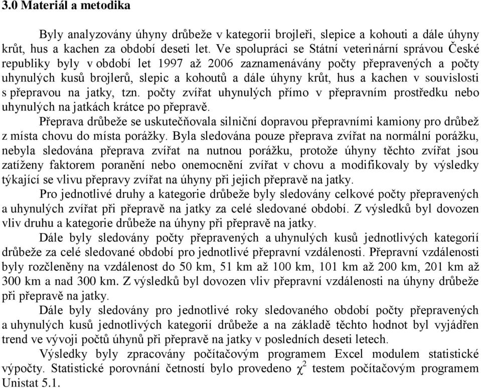 kachen v souvislosti s přepravou na jatky, tzn. počty zvířat uhynulých přímo v přepravním prostředku nebo uhynulých na jatkách krátce po přepravě.