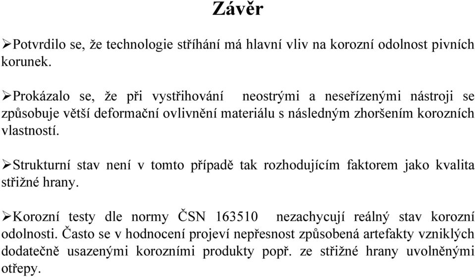 korozních vlastností. Strukturní stav není v tomto případě tak rozhodujícím faktorem jako kvalita střižné hrany.