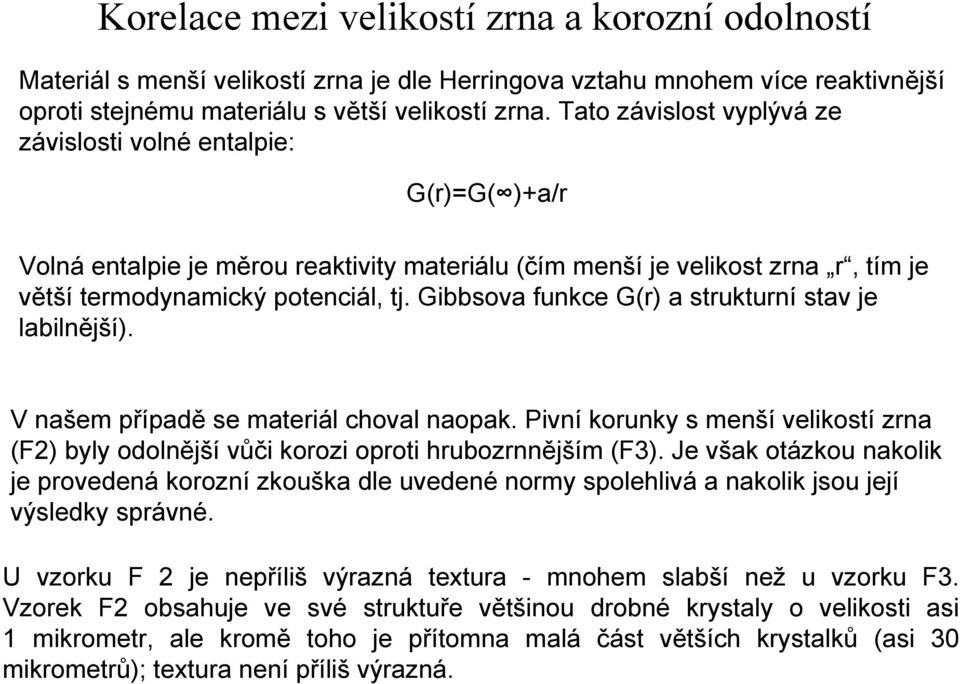 Gibbsova funkce G(r) a strukturní stav je labilnější). V našem případě se materiál choval naopak. Pivní korunky s menší velikostí zrna (F2) byly odolnější vůči korozi oproti hrubozrnnějším (F3).