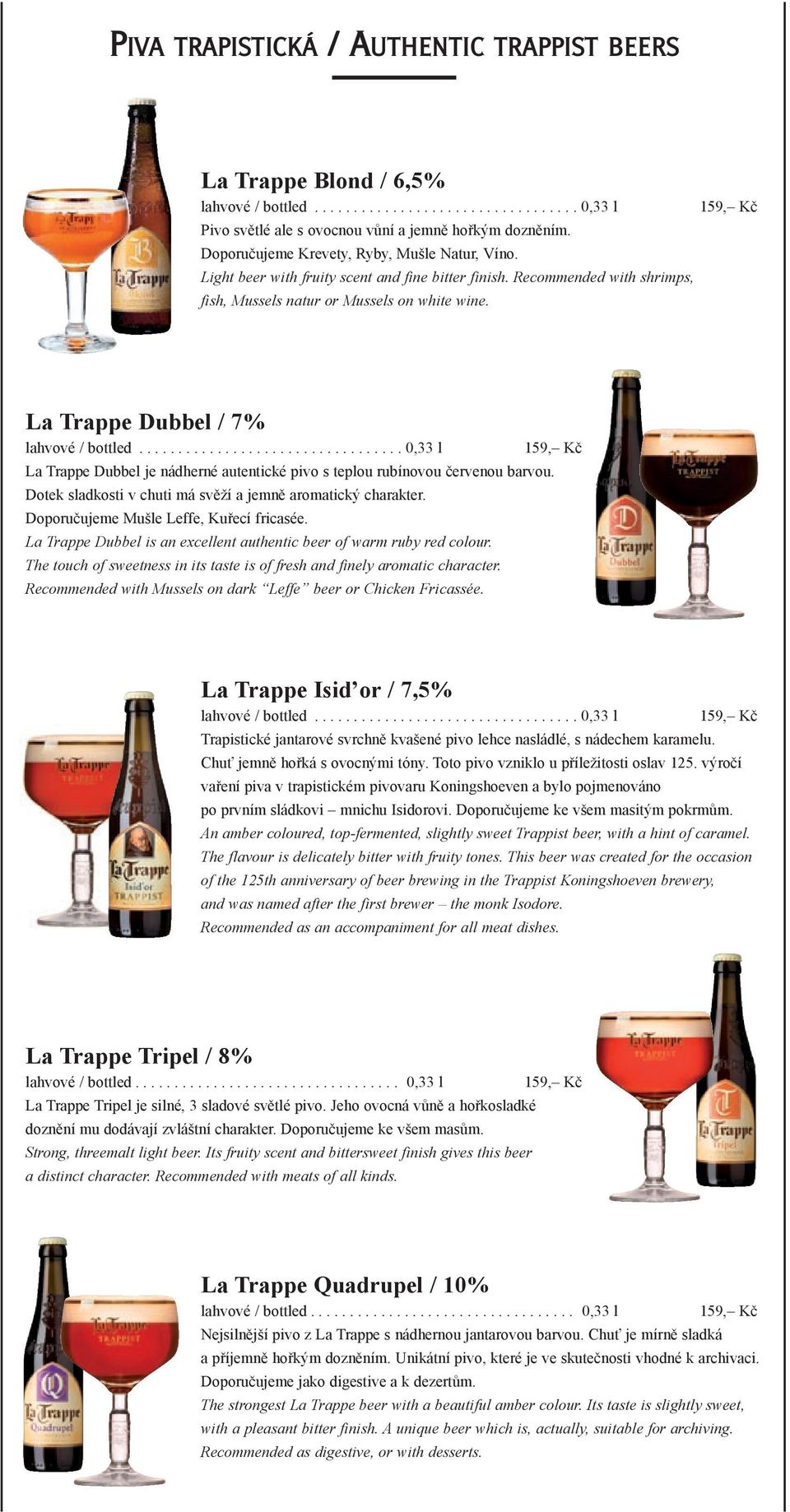 La Trappe Dubbel / 7% La Trappe Dubbel je nádherné autentické pivo s teplou rubínovou červenou barvou. Dotek sladkosti v chuti má svěží a jemně aromatický charakter.