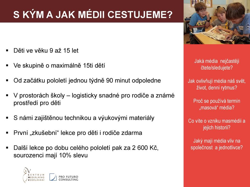 rodiče a známé prostředí pro děti S námi zajištěnou technikou a výukovými materiály První zkušební lekce pro děti i rodiče zdarma Další lekce po dobu