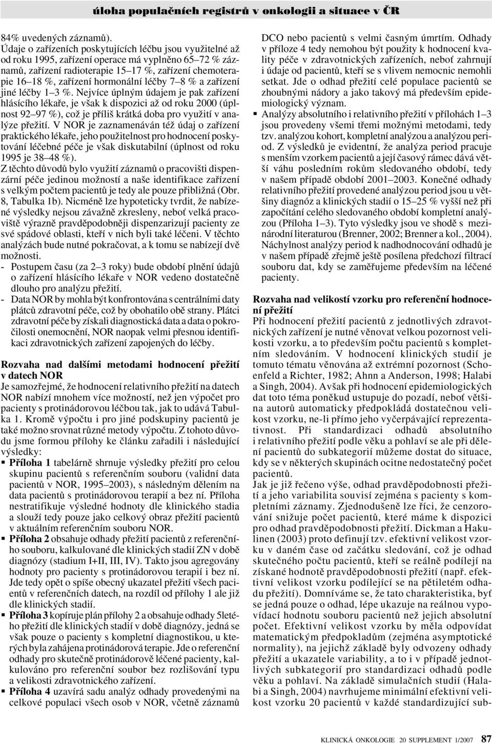 V hodnocení klinick ch studií je tomuto tématu vûnována aï extrémní pozornost (Schoenfeld a Richter, 1982; Ahnn a Anderson, 1998; Halabi a Singh, 2004).