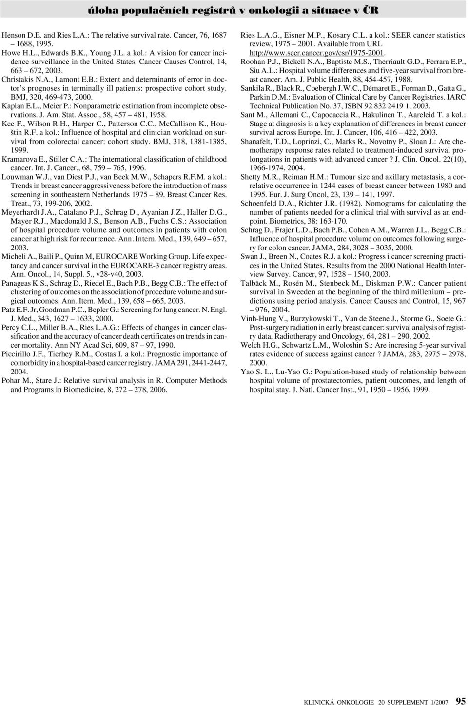 BMJ, 320, 469-473, 2000. Kaplan E.L., Meier P.: Nonparametric estimation from incomplete observations. J. Am. Stat. Assoc., 58, 457 481, 1958. Kee F., Wilson R.H., Harper C., Patterson C.C., McCallison K.