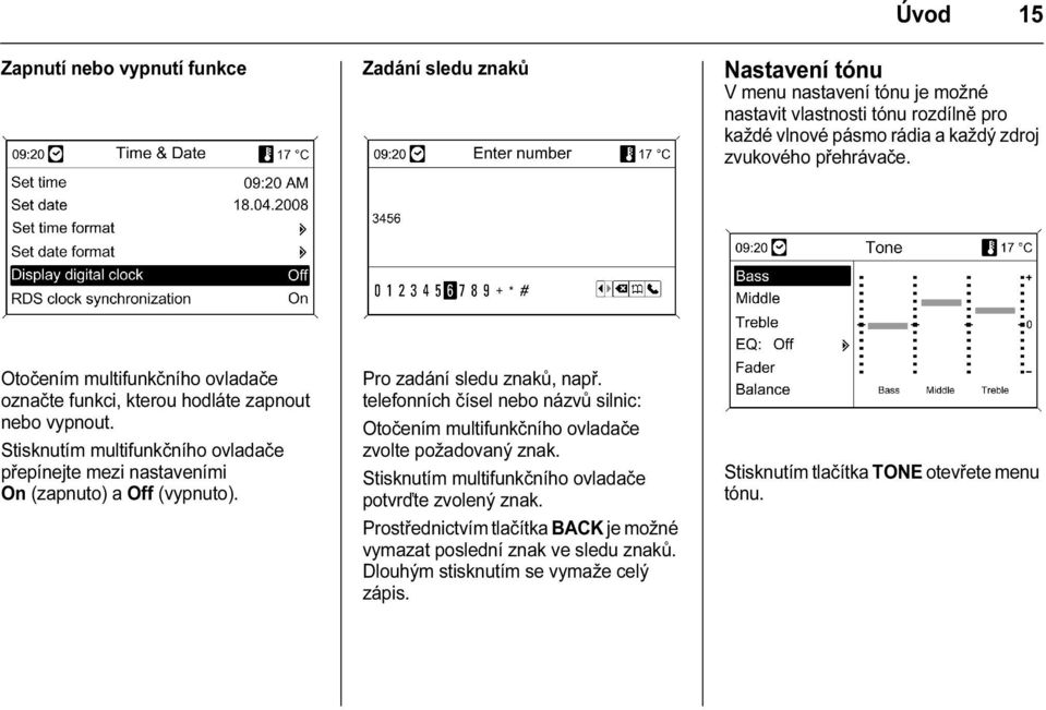 Stisknutím multifunkčního ovladače přepínejte mezi nastaveními On (zapnuto) a Off (vypnuto). Pro zadání sledu znaků, např.