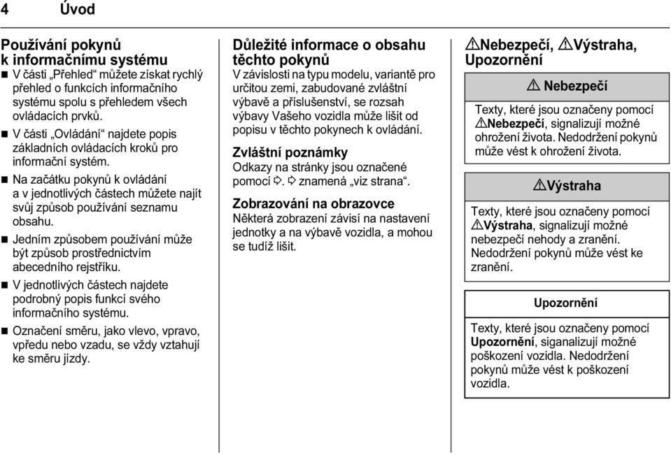 Jedním způsobem používání může být způsob prostřednictvím abecedního rejstříku. V jednotlivých částech najdete podrobný popis funkcí svého informačního systému.