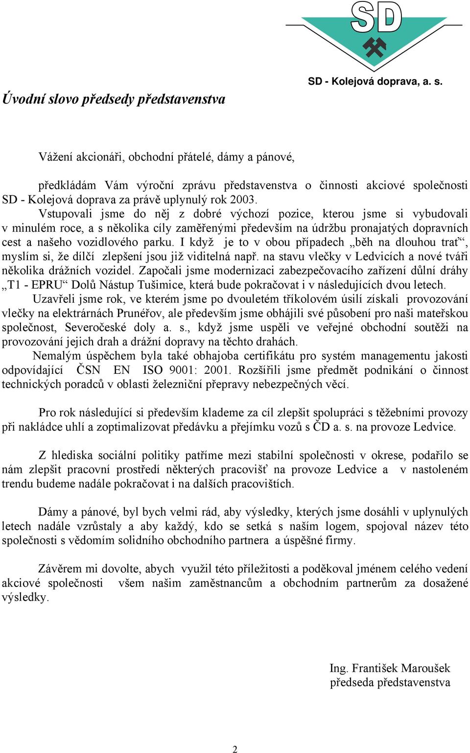 I když je to v obou případech běh na dlouhou trať, myslím si, že dílčí zlepšení jsou již viditelná např. na stavu vlečky v Ledvicích a nové tváři několika drážních vozidel.