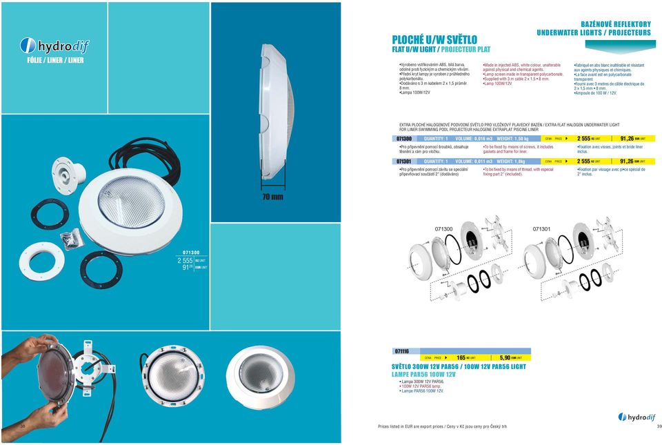 Lampa 100W/12V Made in injected ABS, white colour, unalterable against physical and chemical agents. Lamp screen made in transparent polycarbonate. Supplied with 3 m cable 2 x 1,5 8 mm.
