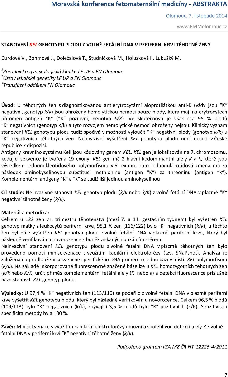 jsou ohroženy hemolytickou nemocí pouze plody, která mají na erytrocytech přítomen antigen K ( K pozitivní, genotyp k/k).