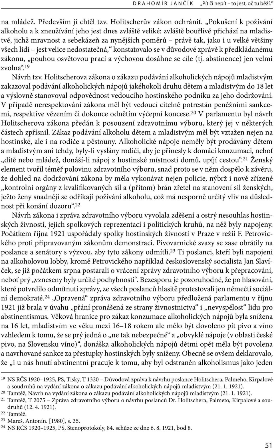 všech lidí jest velice nedostatečná, konstatovalo se v důvodové zprávě k předkládanému zákonu, pouhou osvětovou prací a výchovou dosáhne se cíle (tj. abstinence) jen velmi zvolna. 19 Návrh tzv.