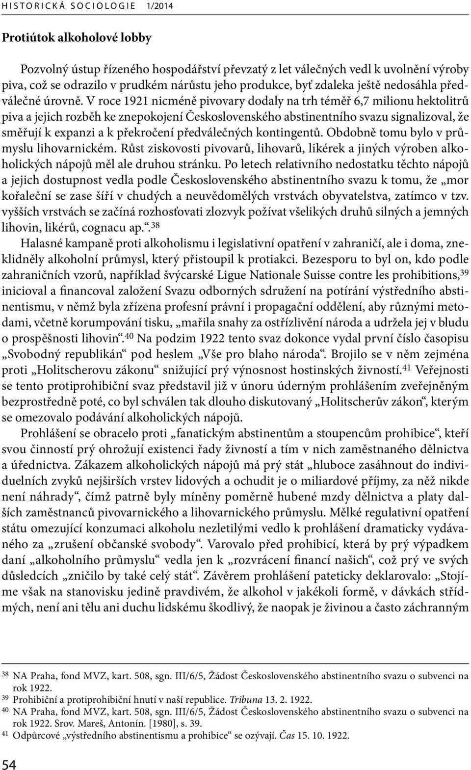 V roce 1921 nicméně pivovary dodaly na trh téměř 6,7 milionu hektolitrů piva a jejich rozběh ke znepokojení Československého abstinentního svazu signalizoval, že směřují k expanzi a k překročení