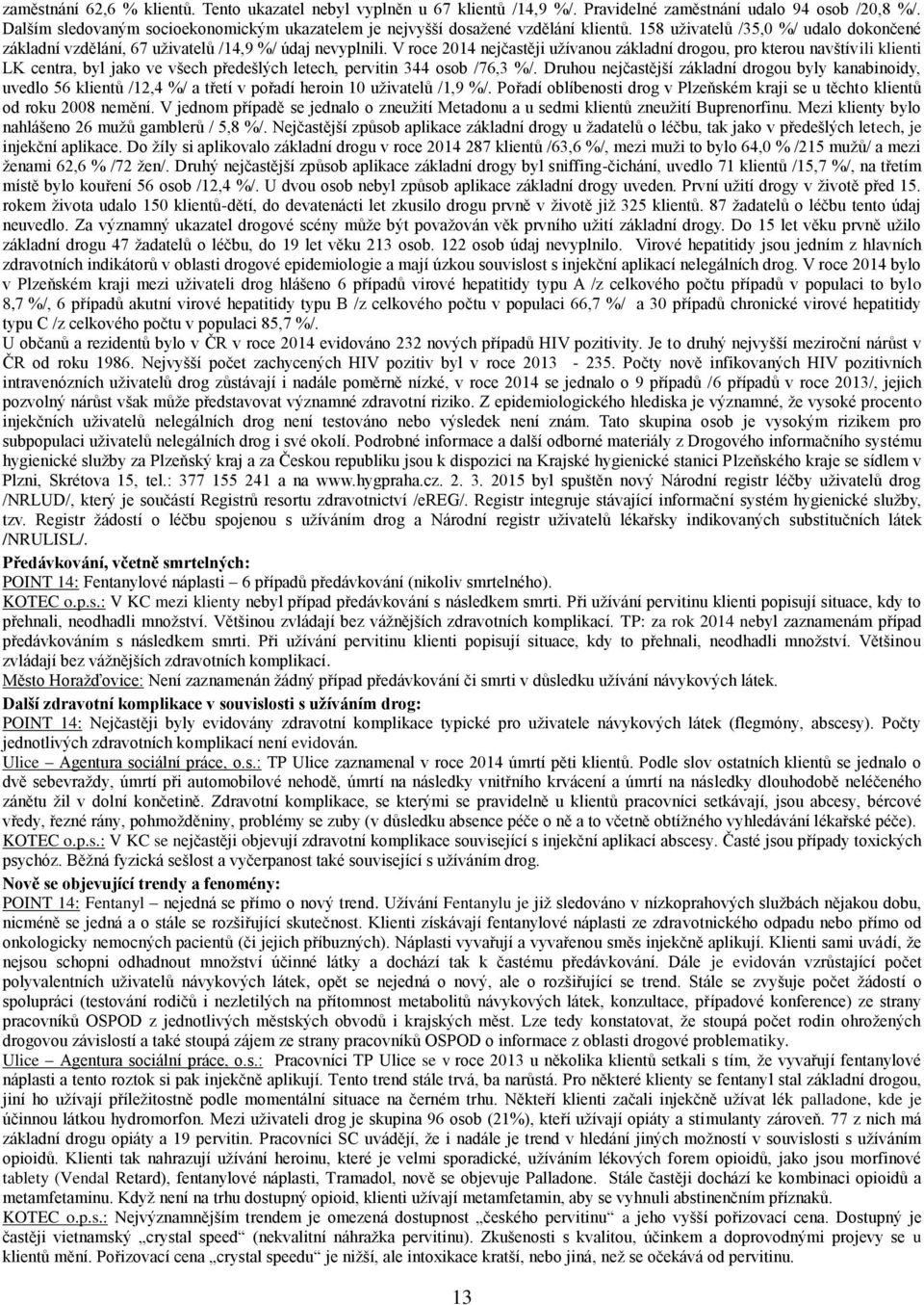 V roce 2014 nejčastěji užívanou základní drogou, pro kterou navštívili klienti LK centra, byl jako ve všech předešlých letech, pervitin 344 osob /76,3 %/.