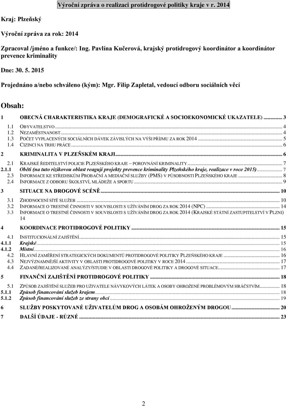 Filip Zapletal, vedoucí odboru sociálních věcí Obsah: 1 OBECNÁ CHARAKTERISTIKA KRAJE (DEMOGRAFICKÉ A SOCIOEKONOMICKÉ UKAZATELE)... 3 1.1 OBYVATELSTVO... 4 1.