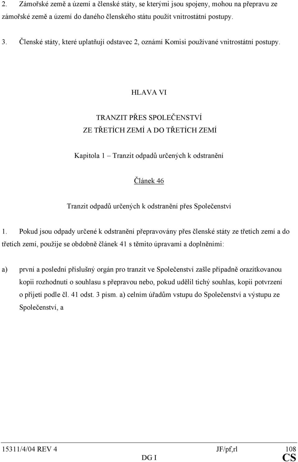 HLAVA VI TRANZIT PŘES SPOLEČENSTVÍ ZE TŘETÍCH ZEMÍ A DO TŘETÍCH ZEMÍ Kapitola 1 Tranzit odpadů určených k odstranění Článek 46 Tranzit odpadů určených k odstranění přes Společenství 1.