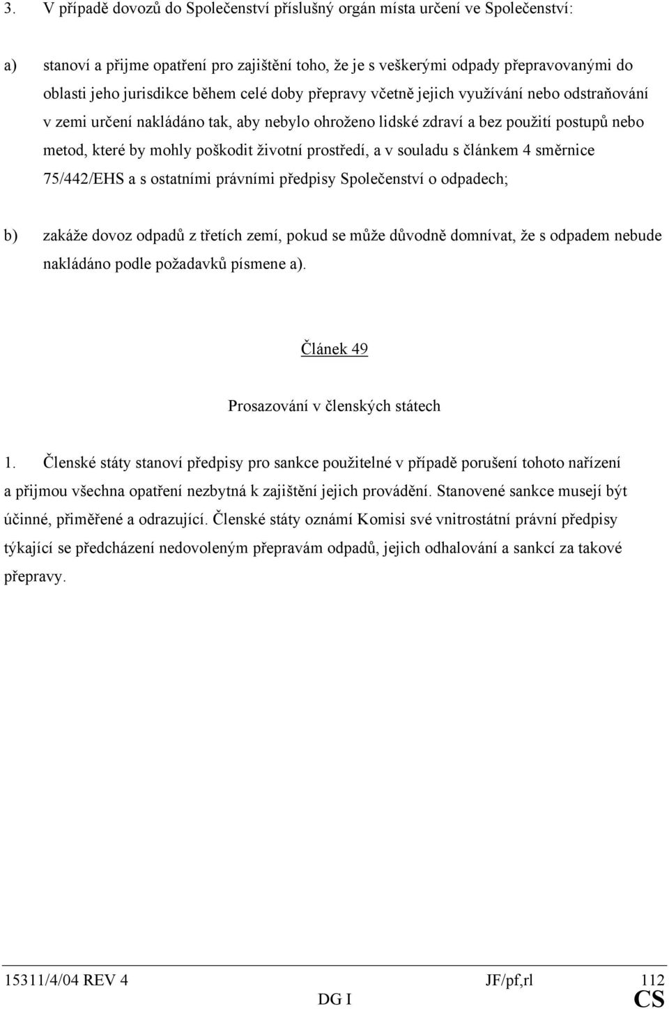 prostředí, a v souladu s článkem 4 směrnice 75/442/EHS a s ostatními právními předpisy Společenství o odpadech; b) zakáže dovoz odpadů z třetích zemí, pokud se může důvodně domnívat, že s odpadem