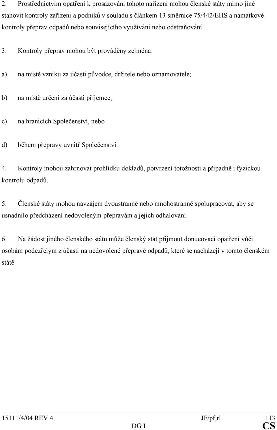 Kontroly přeprav mohou být prováděny zejména: a) na místě vzniku za účasti původce, držitele nebo oznamovatele; b) na místě určení za účasti příjemce; c) na hranicích Společenství, nebo d) během