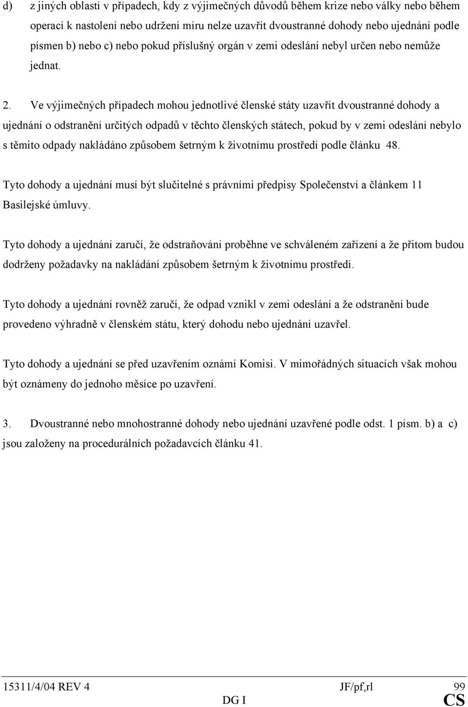 Ve výjimečných případech mohou jednotlivé členské státy uzavřít dvoustranné dohody a ujednání o odstranění určitých odpadů v těchto členských státech, pokud by v zemi odeslání nebylo s těmito odpady