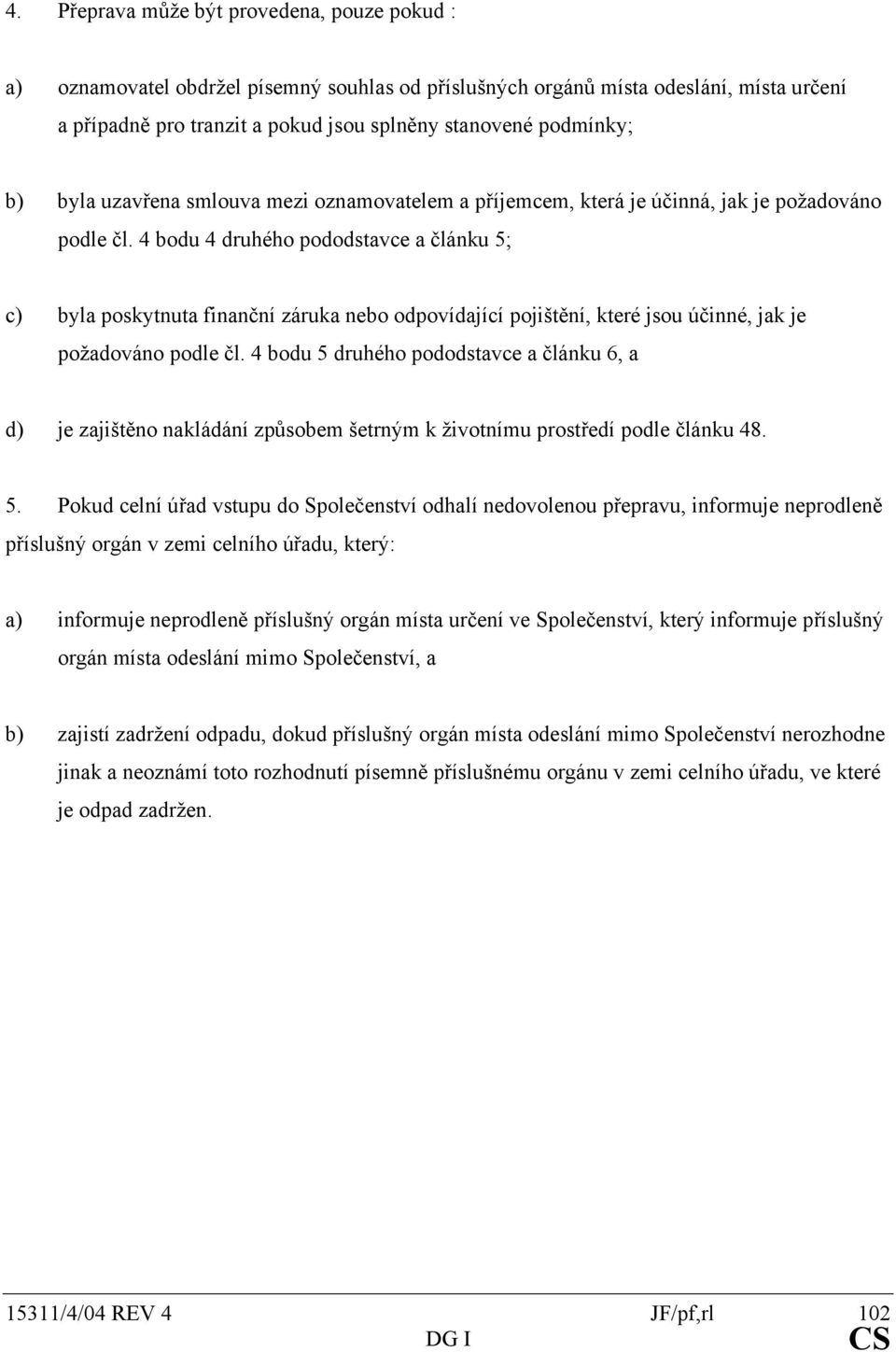 4 bodu 4 druhého pododstavce a článku 5; c) byla poskytnuta finanční záruka nebo odpovídající pojištění, které jsou účinné, jak je požadováno podle čl.