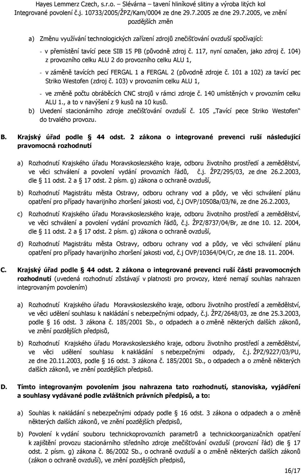 103) v provozním celku ALU 1, - ve změně počtu obráběcích CNC strojů v rámci zdroje č. 140 umístěných v provozním celku ALU 1., a to v navýšení z 9 kusů na 10 kusů.