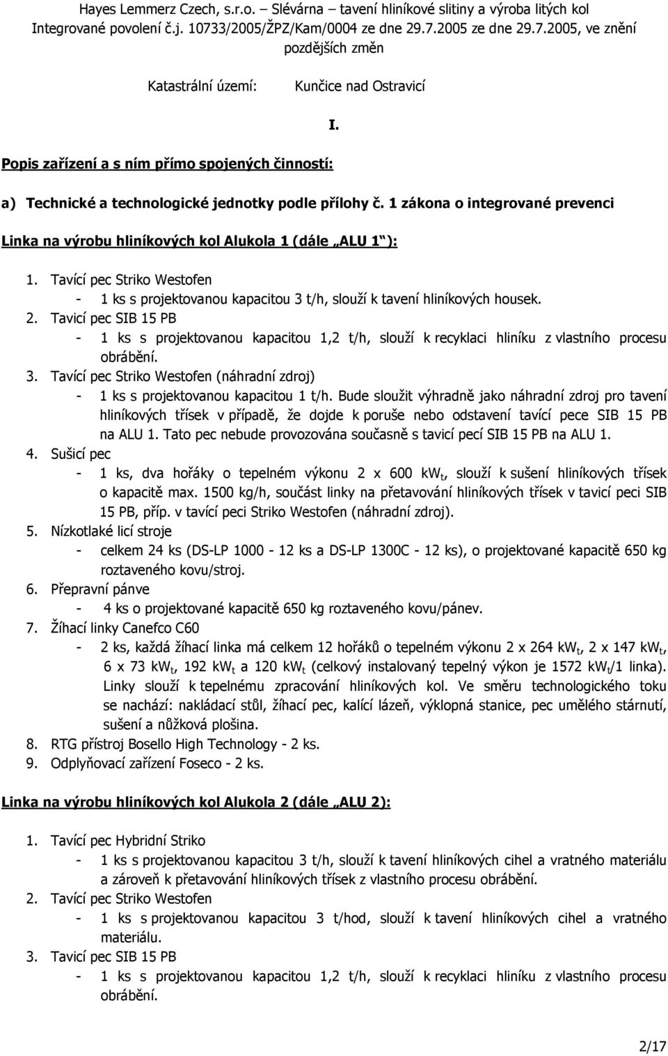 Tavicí pec SIB 15 PB - 1 ks s projektovanou kapacitou 1,2 t/h, slouží k recyklaci hliníku z vlastního procesu obrábění. 3.