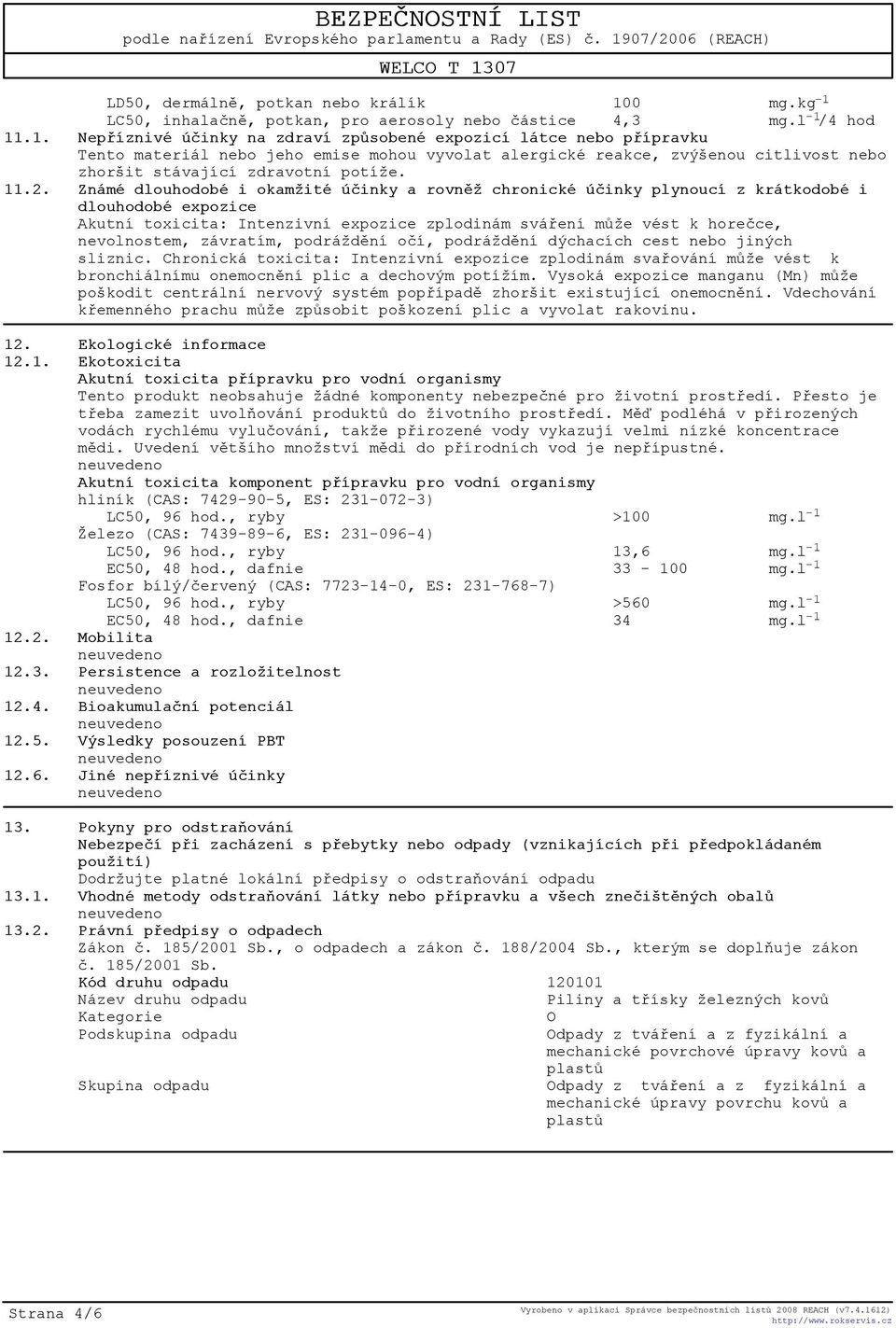 LC50, inhalaènì, potkan, pro aerosoly nebo èástice 4,3 mg.l -1 