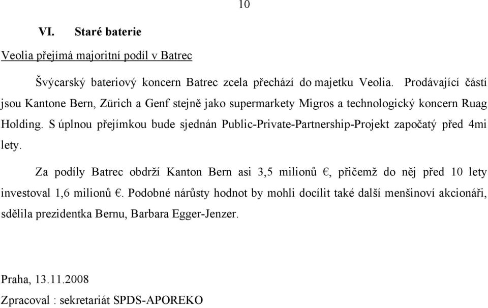 S úplnou přejímkou bude sjednán Public-Private-Partnership-Projekt započatý před 4mi lety.