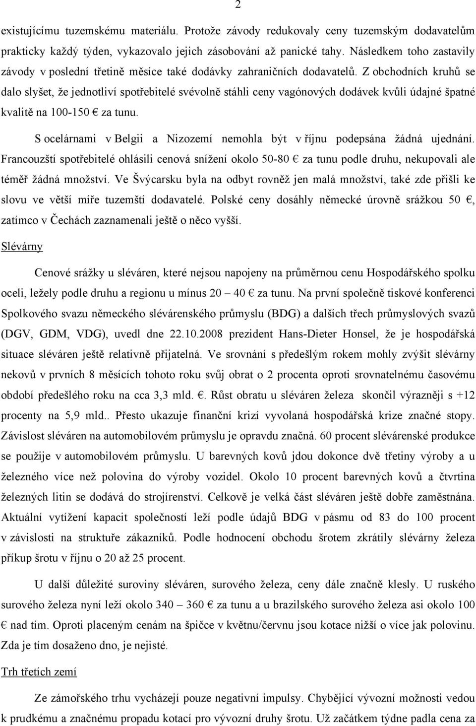 Z obchodních kruhů se dalo slyšet, že jednotliví spotřebitelé svévolně stáhli ceny vagónových dodávek kvůli údajné špatné kvalitě na 100-150 za tunu.