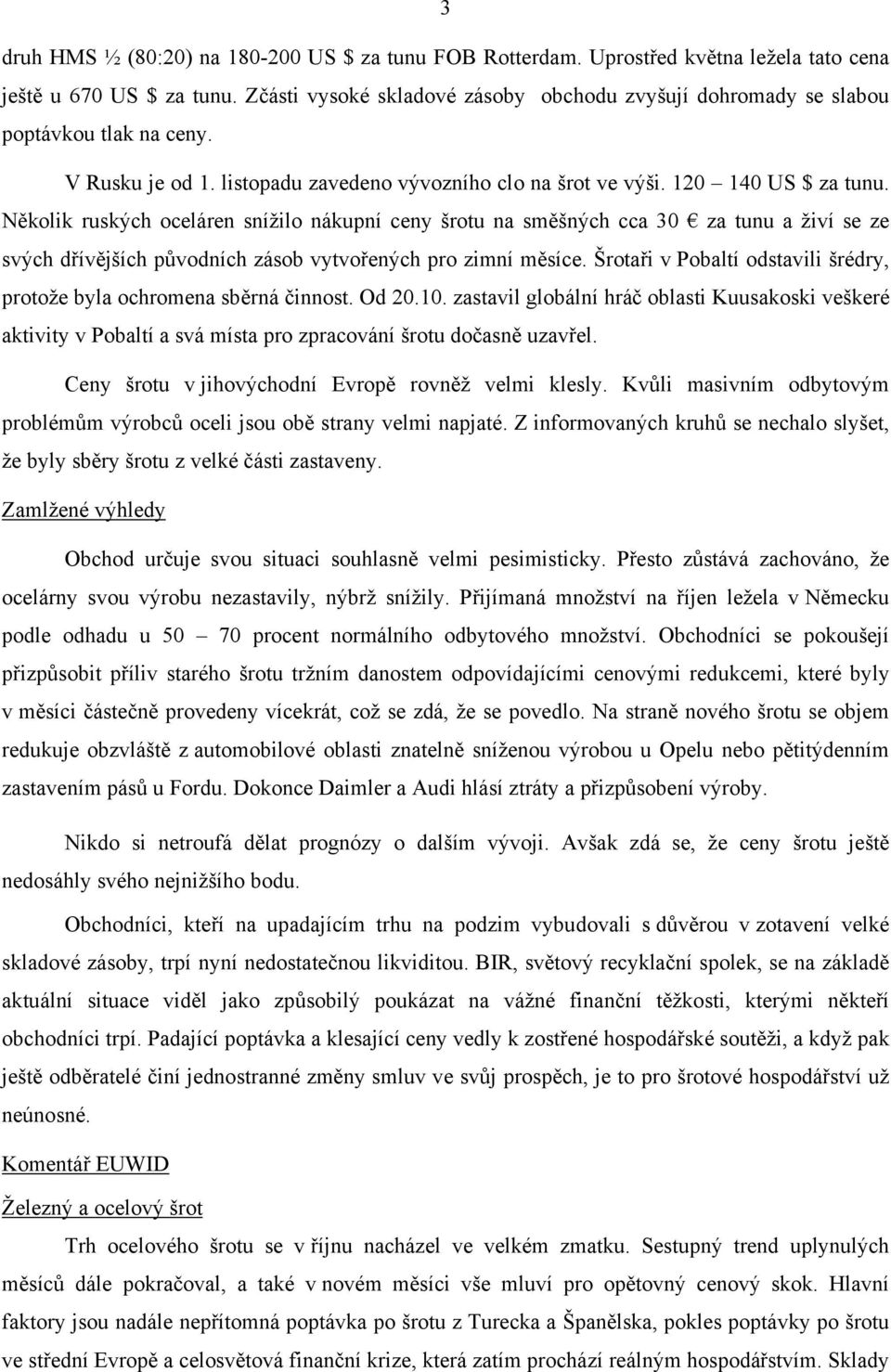 Několik ruských oceláren snížilo nákupní ceny šrotu na směšných cca 30 za tunu a živí se ze svých dřívějších původních zásob vytvořených pro zimní měsíce.