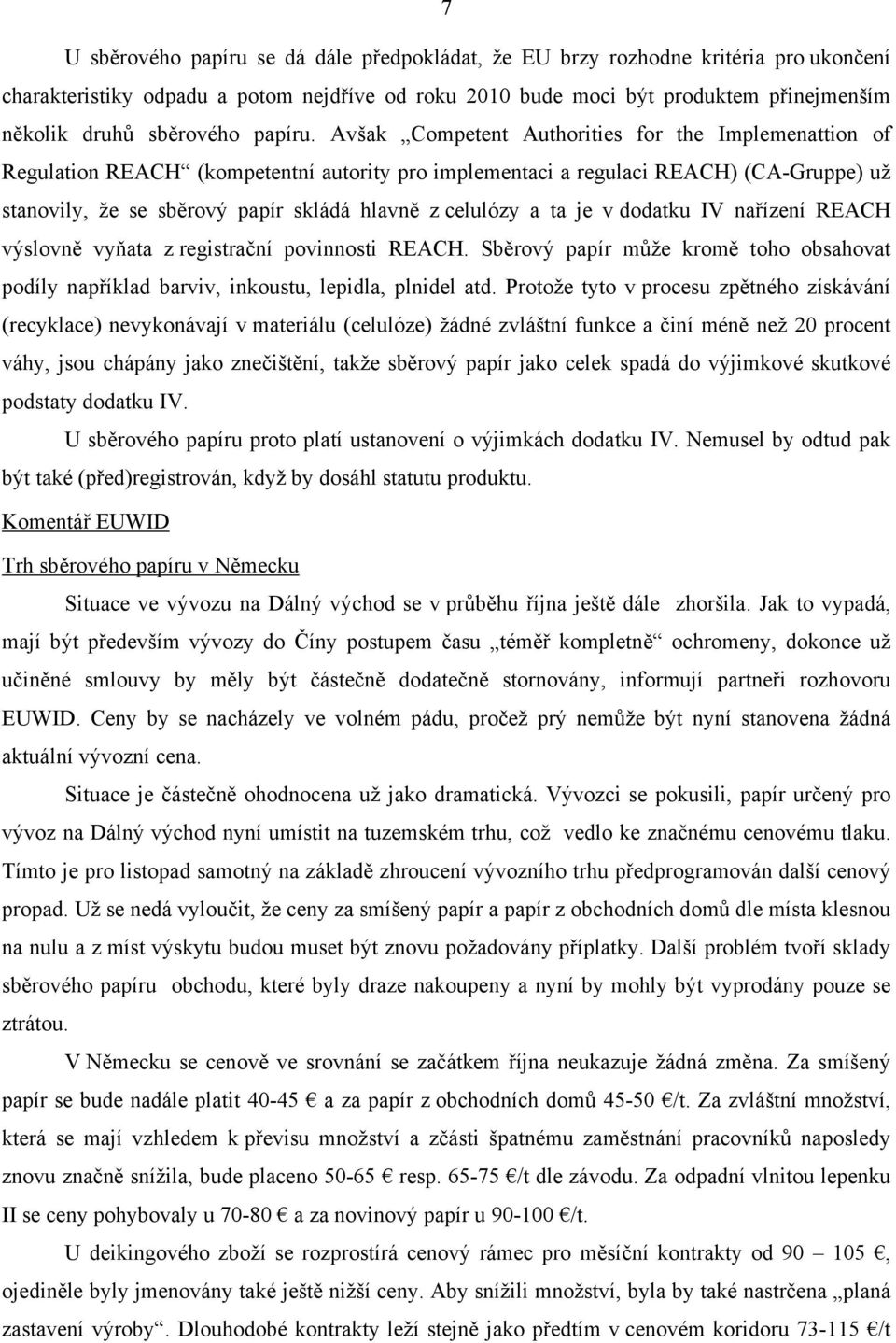 Avšak Competent Authorities for the Implemenattion of Regulation REACH (kompetentní autority pro implementaci a regulaci REACH) (CA-Gruppe) už stanovily, že se sběrový papír skládá hlavně z celulózy