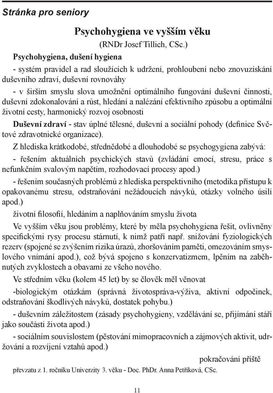 duševní činnosti, duševní zdokonalování a růst, hledání a nalézání efektivního způsobu a optimální životní cesty, harmonický rozvoj osobnosti Duševní zdraví - stav úplné tělesné, duševní a sociální