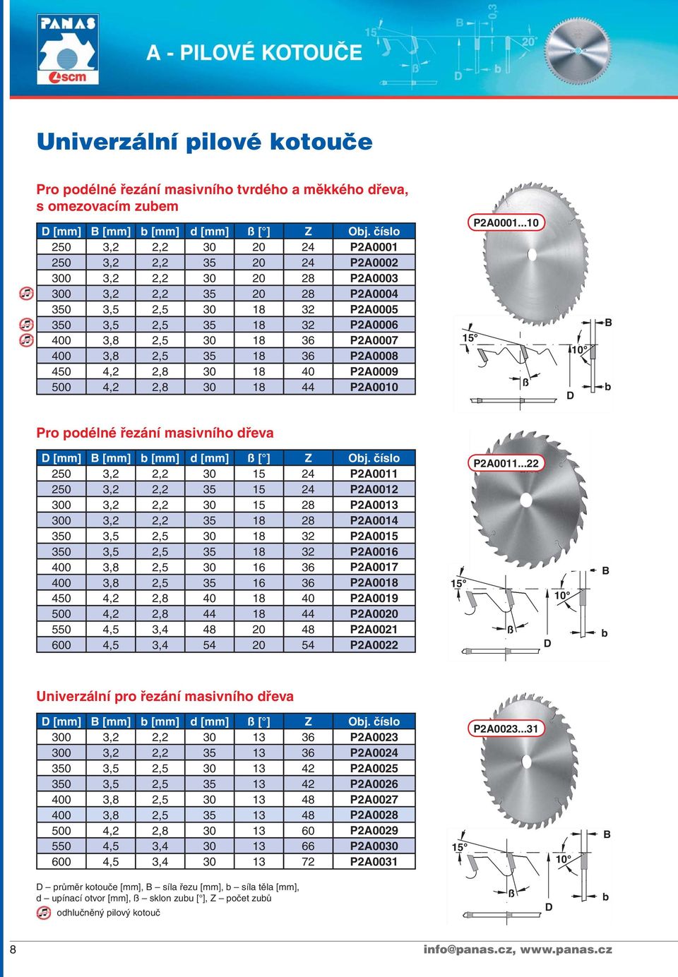 36 P2A0007 400 3,8 2,5 35 18 36 P2A0008 450 4,2 2,8 30 18 40 P2A0009 500 4,2 2,8 30 18 44 P2A0010 P2A0001...10 P2A001...10 Pro podélné řezání masivního dřeva [mm] [mm] [mm] d [mm] [ ] Z Oj.