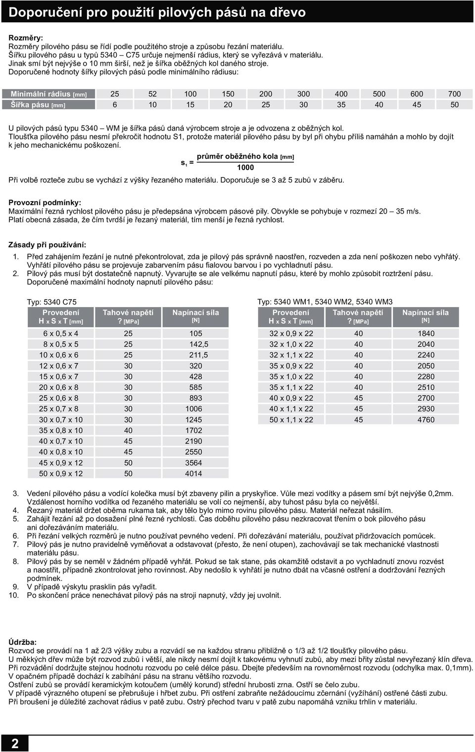 Doporučené hodnoy šířky pilových pásů podle minimálního rádiusu: Minimální rádius [] Šířka pásu [] 52 100 1 200 0 0 0 600 700 6 10 15 20 35 U pilových pásů ypu 53 WM je šířka pásů daná výrobcem sroje