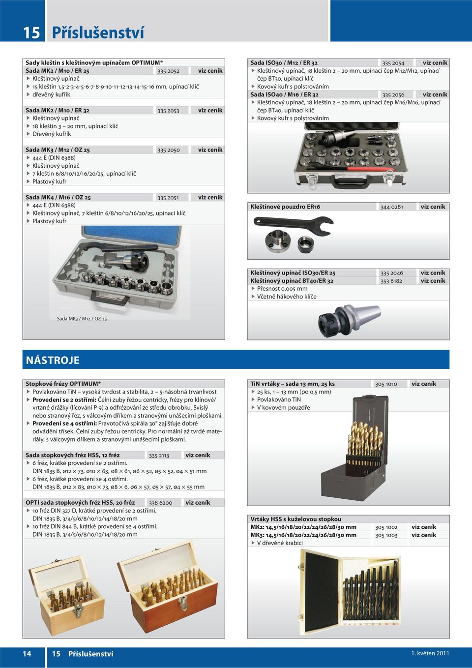 M12/M12, upínací čep BT30, upínací klíč Kovový kufr s polstrováním Sada ISO40 / M16 / ER 32 335 2056 viz ceník Kleštinový upínač, 18 kleštin 2 20 mm, upínací čep M16/M16, upínací čep BT40, upínací