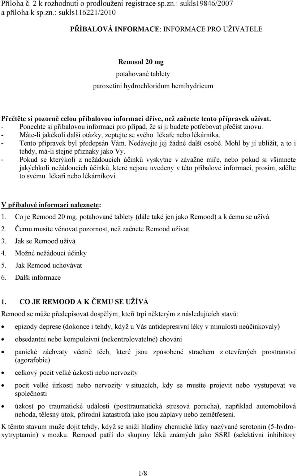 : sukls116221/2010 PŘÍBALOVÁ INFORMACE: INFORMACE PRO UŽIVATELE Remood 20 mg potahované tablety paroxetini hydrochloridum hemihydricum Přečtěte si pozorně celou příbalovou informaci dříve, než