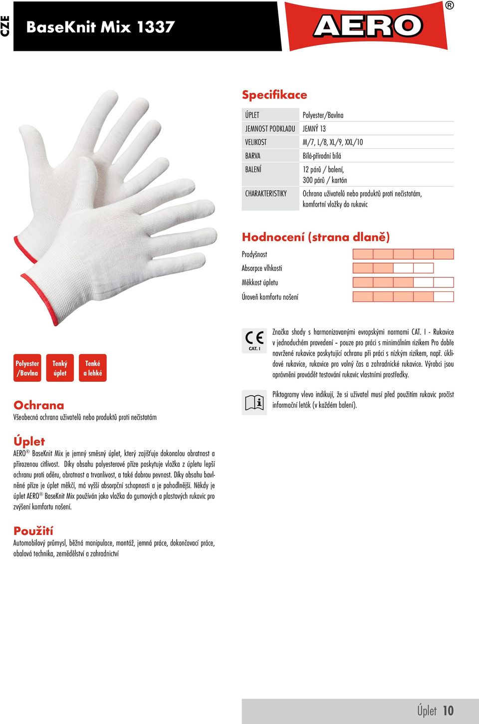 I - Rukavice v jednoduchém provedení pouze pro práci s minimálním rizikem Pro dobře navržené rukavice poskytující ochranu při práci s nízkým rizikem, např.