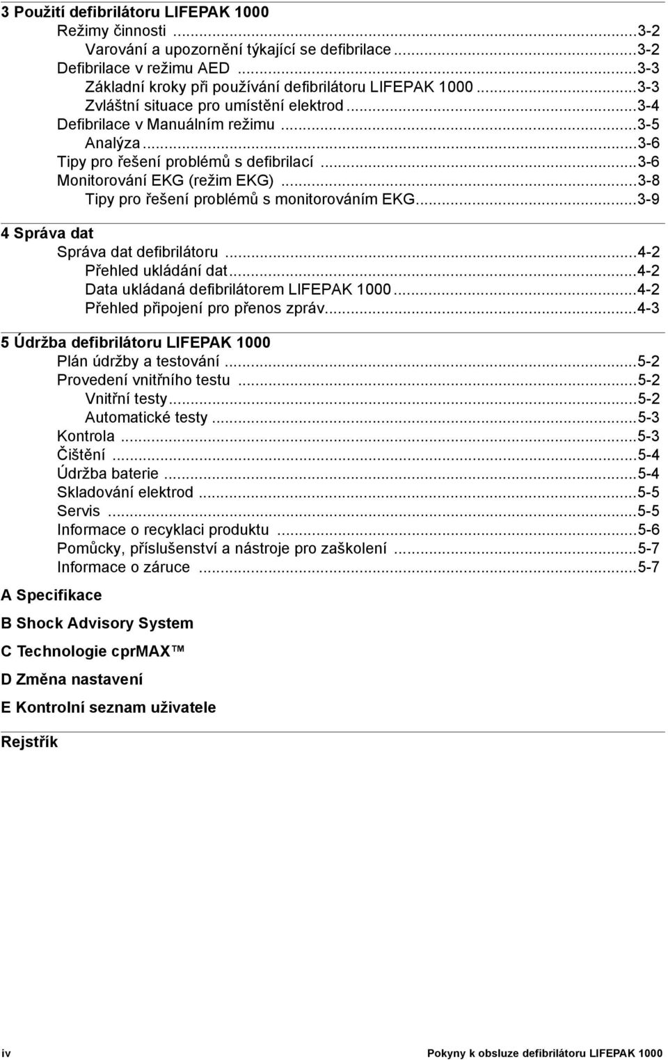 ..3-8 Tipy pro řešení problémů s monitorováním EKG...3-9 4 Správa dat Správa dat defibrilátoru...4-2 Přehled ukládání dat...4-2 Data ukládaná defibrilátorem LIFEPAK 1000.