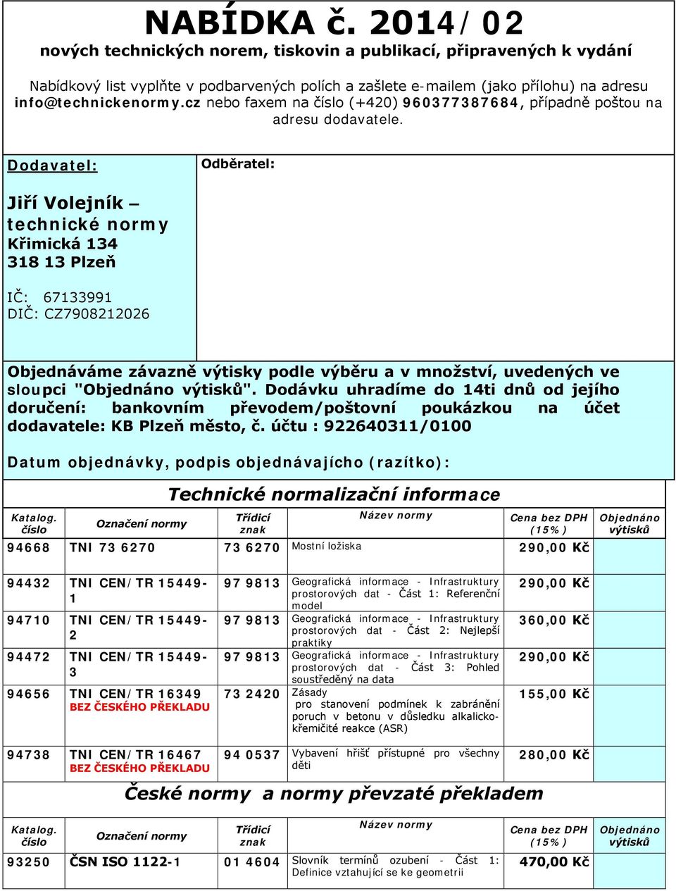 Dodavatel: Odběratel: Jiří Volejník technické normy Křimická 134 318 13 Plzeň IČ: 67133991 DIČ: CZ7908212026 Objednáváme závazně výtisky podle výběru a v množství, uvedených ve sloupci "Objednáno