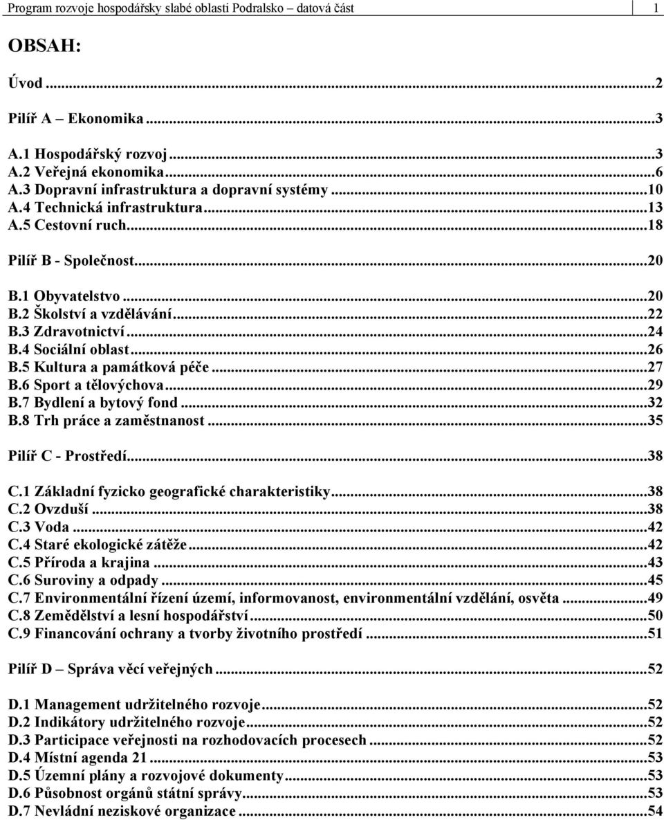 3 Zdravotnictví...24 B.4 Sociální oblast...26 B.5 Kultura a památková péče...27 B.6 Sport a tělovýchova...29 B.7 Bydlení a bytový fond...32 B.8 Trh práce a zaměstnanost...35 Pilíř C - Prostředí...38 C.