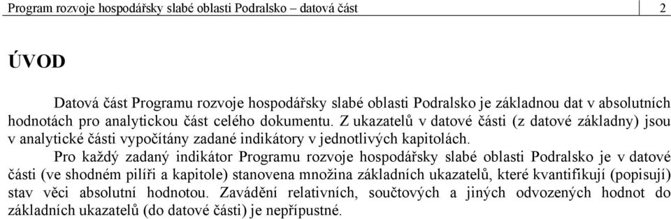 Z ukazatelů v datové části (z datové základny) jsou v analytické části vypočítány zadané indikátory v jednotlivých kapitolách.