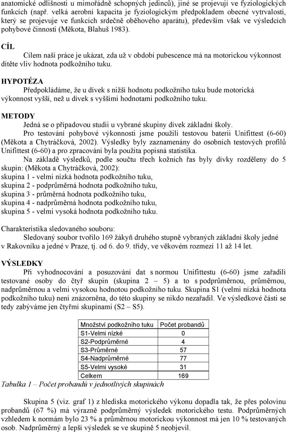 1983). CÍL Cílem naší práce je ukázat, zda už v období pubescence má na motorickou výkonnost dítěte vliv hodnota podkožního tuku.